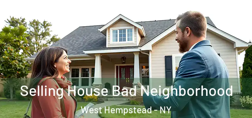 Selling House Bad Neighborhood West Hempstead - NY